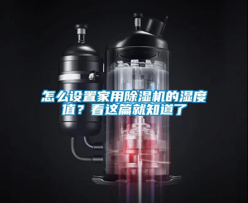 怎么設置家用除濕機的濕度值?看這篇就知道了